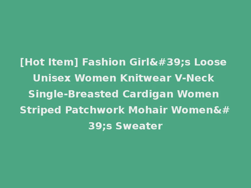 [Hot Item] Fashion Girl's Loose Unisex Women Knitwear V-Neck Single-Breasted Cardigan Women Striped Patchwork Mohair Women's Sweater