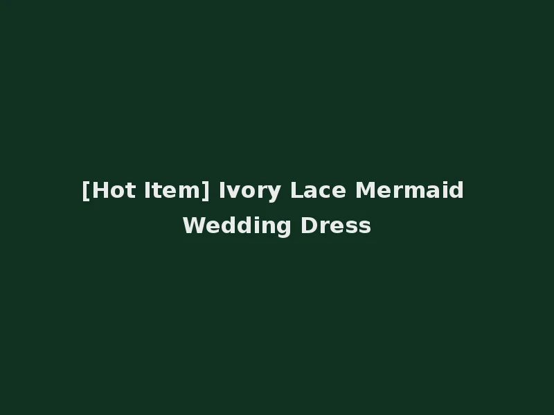 [Hot Item] Ivory Lace Mermaid Wedding Dress