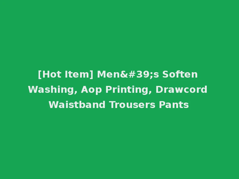 [Hot Item] Men's Soften Washing, Aop Printing, Drawcord Waistband Trousers Pants