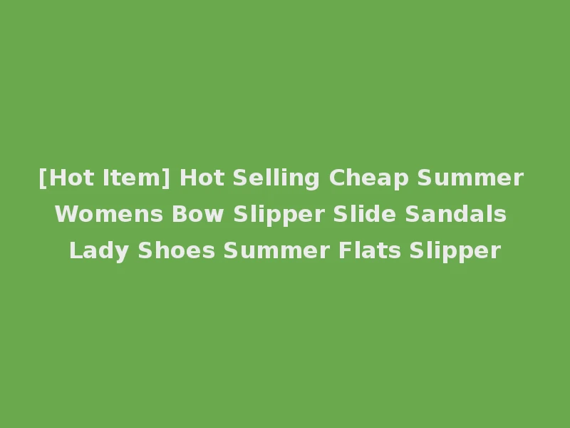 [Hot Item] Hot Selling Cheap Summer Womens Bow Slipper Slide Sandals Lady Shoes Summer Flats Slipper