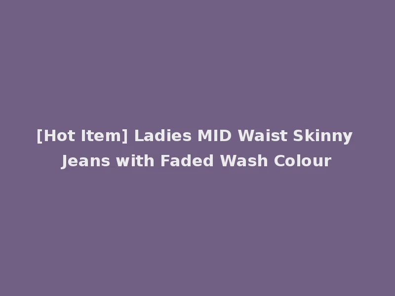 [Hot Item] Ladies MID Waist Skinny Jeans with Faded Wash Colour