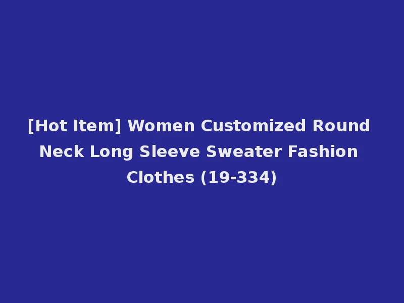 [Hot Item] Women Customized Round Neck Long Sleeve Sweater Fashion Clothes (19-334)
