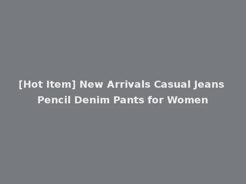 [Hot Item] New Arrivals Casual Jeans Pencil Denim Pants for Women