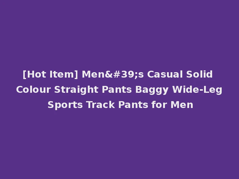 [Hot Item] Men's Casual Solid Colour Straight Pants Baggy Wide-Leg Sports Track Pants for Men