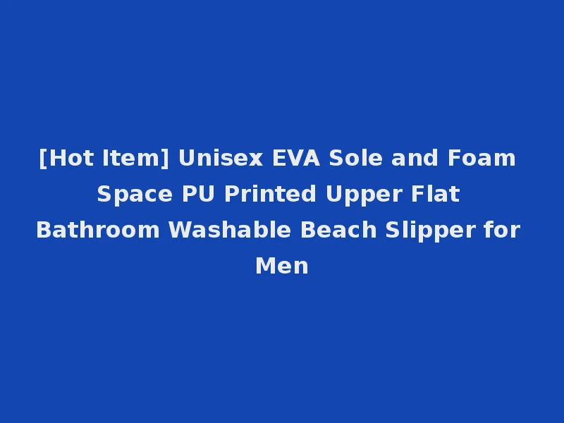 [Hot Item] Unisex EVA Sole and Foam Space PU Printed Upper Flat Bathroom Washable Beach Slipper for Men