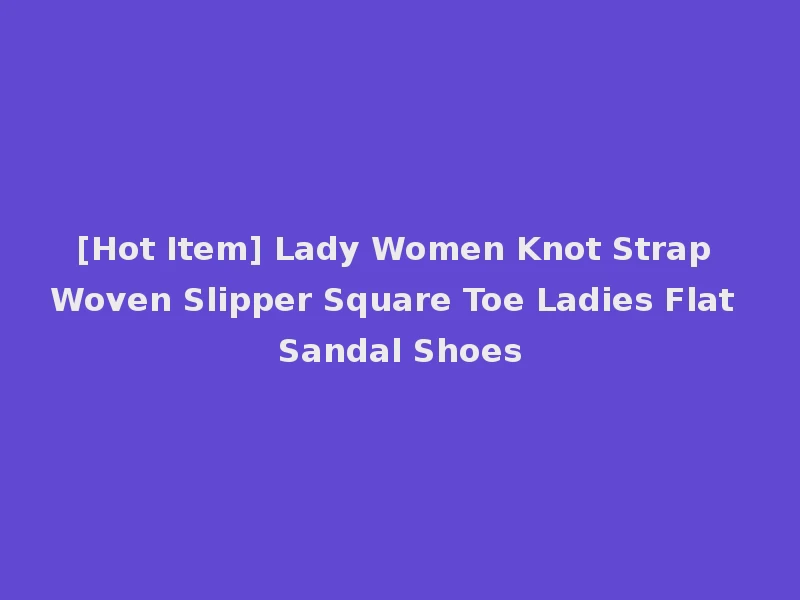 [Hot Item] Lady Women Knot Strap Woven Slipper Square Toe Ladies Flat Sandal Shoes