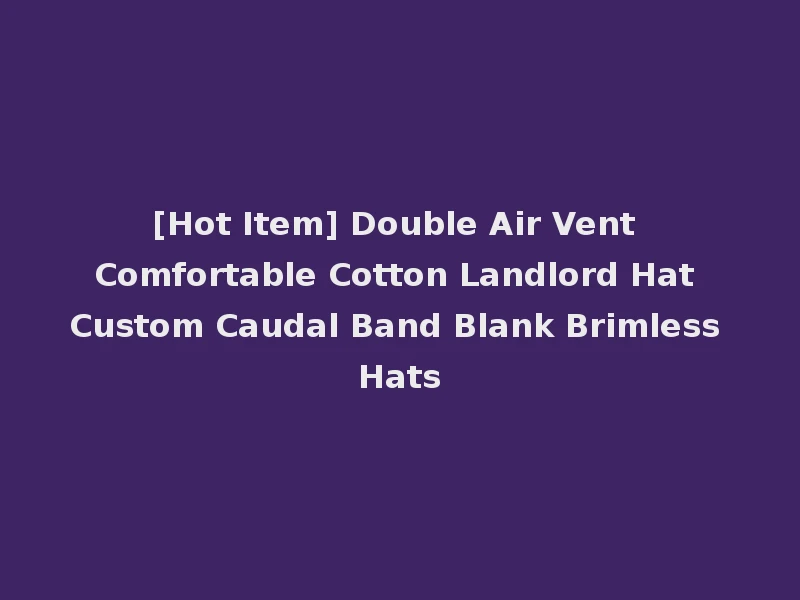 [Hot Item] Double Air Vent Comfortable Cotton Landlord Hat Custom Caudal Band Blank Brimless Hats