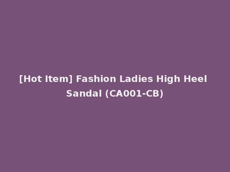 [Hot Item] Fashion Ladies High Heel Sandal (CA001-CB)