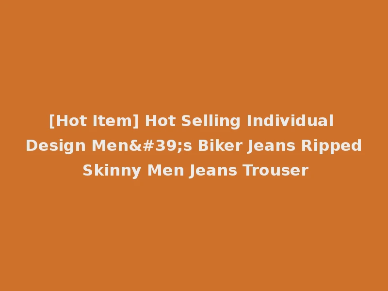[Hot Item] Hot Selling Individual Design Men's Biker Jeans Ripped Skinny Men Jeans Trouser