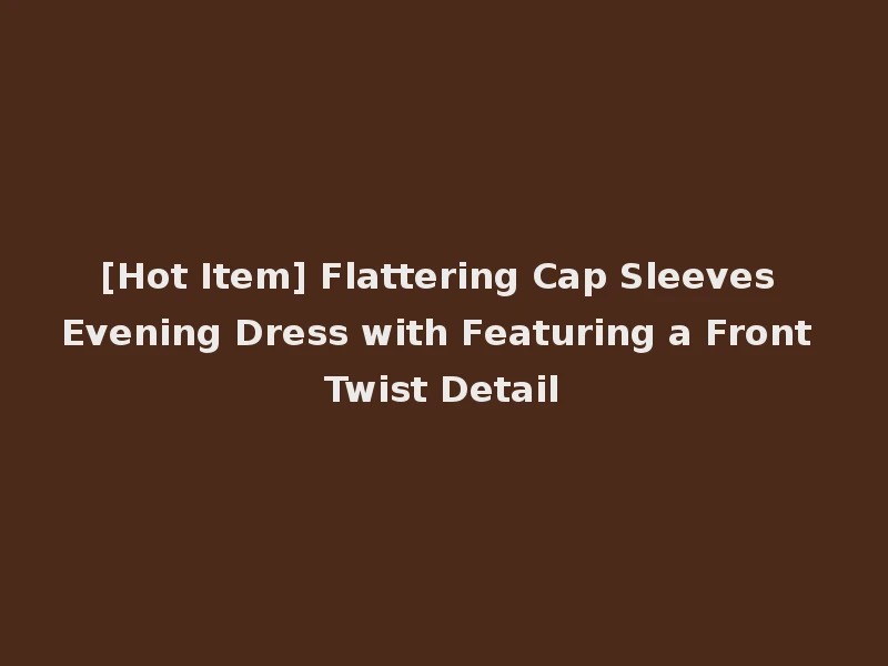 [Hot Item] Flattering Cap Sleeves Evening Dress with Featuring a Front Twist Detail