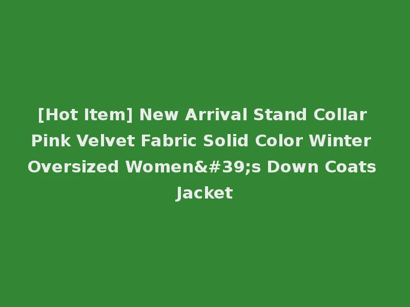 [Hot Item] New Arrival Stand Collar Pink Velvet Fabric Solid Color Winter Oversized Women's Down Coats Jacket