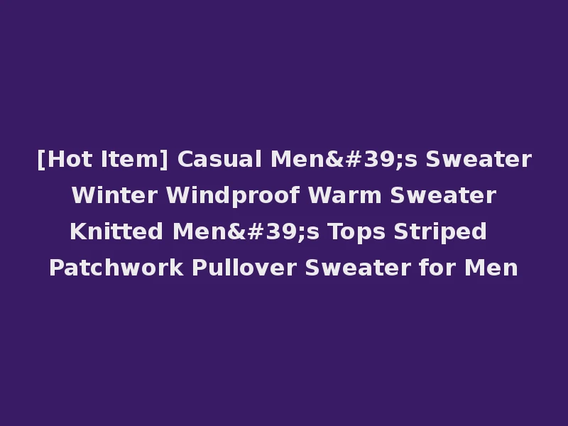 [Hot Item] Casual Men's Sweater Winter Windproof Warm Sweater Knitted Men's Tops Striped Patchwork Pullover Sweater for Men