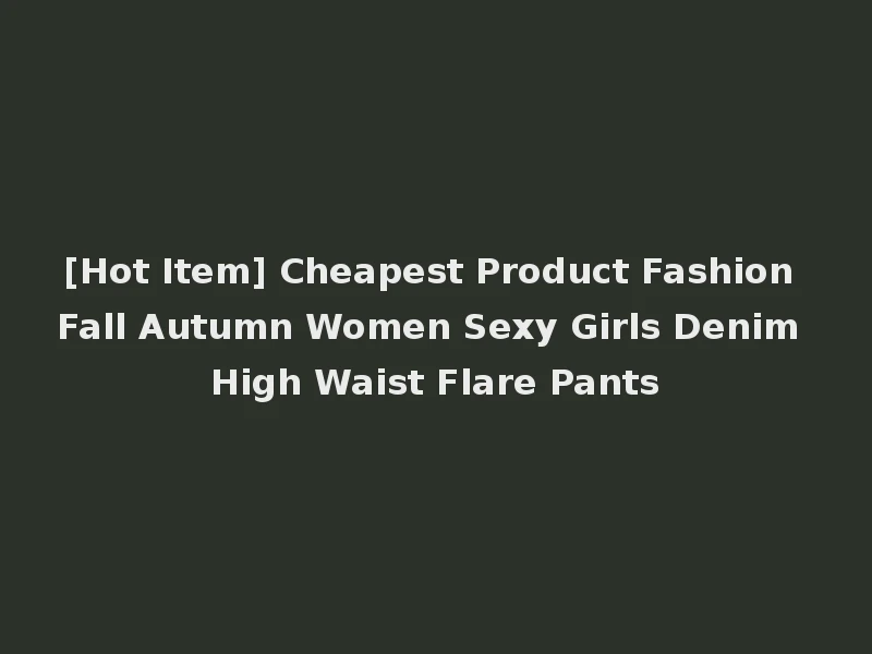[Hot Item] Cheapest Product Fashion Fall Autumn Women Sexy Girls Denim High Waist Flare Pants