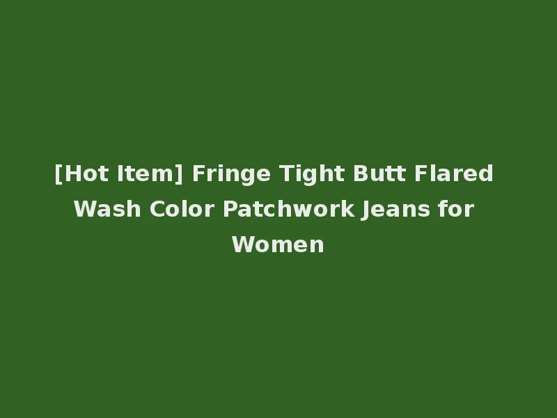 [Hot Item] Fringe Tight Butt Flared Wash Color Patchwork Jeans for Women