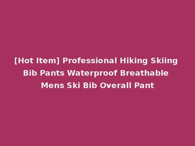 [Hot Item] Professional Hiking Skiing Bib Pants Waterproof Breathable Mens Ski Bib Overall Pant