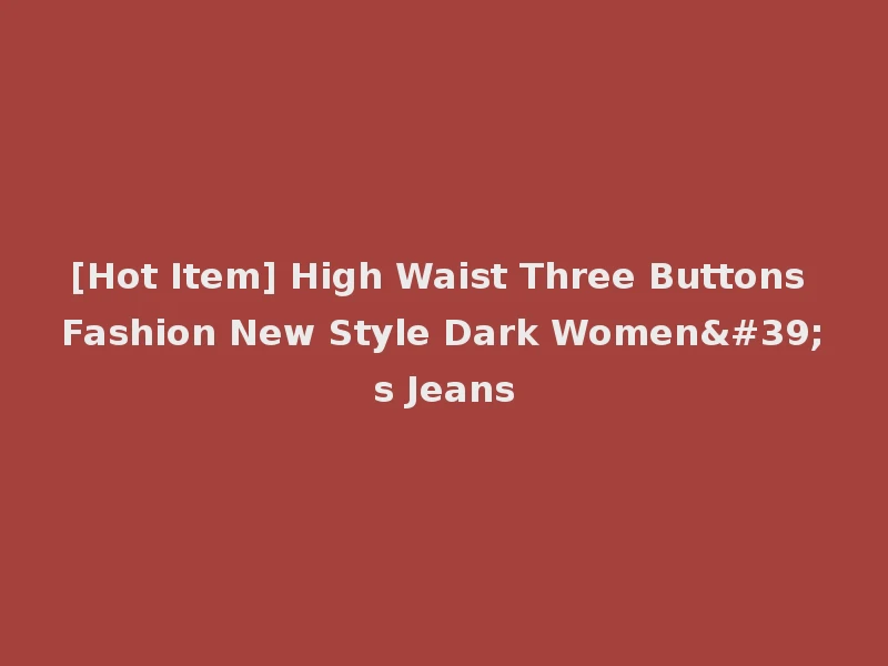[Hot Item] High Waist Three Buttons Fashion New Style Dark Women's Jeans
