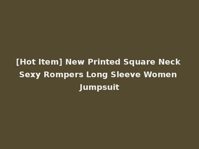 [Hot Item] New Printed Square Neck Sexy Rompers Long Sleeve Women Jumpsuit