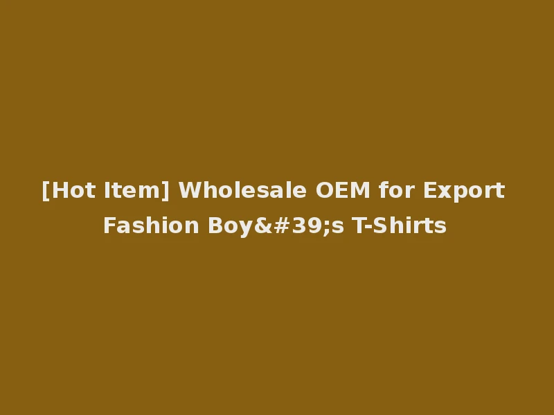 [Hot Item] Wholesale OEM for Export Fashion Boy's T-Shirts