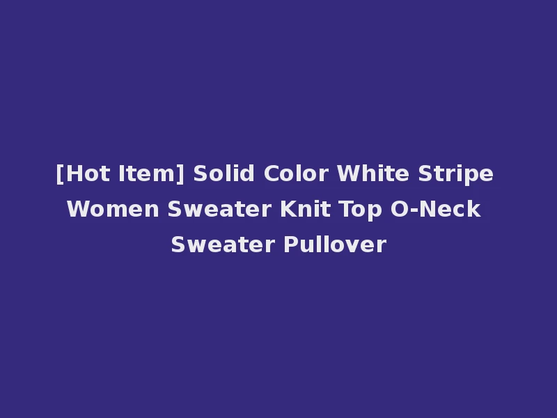 [Hot Item] Solid Color White Stripe Women Sweater Knit Top O-Neck Sweater Pullover