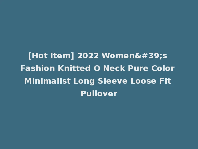 [Hot Item] 2022 Women's Fashion Knitted O Neck Pure Color Minimalist Long Sleeve Loose Fit Pullover