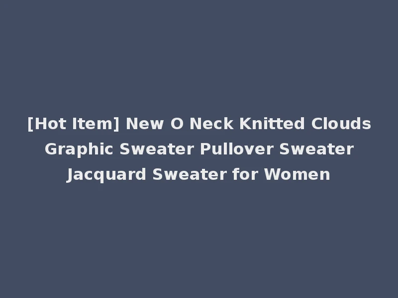 [Hot Item] New O Neck Knitted Clouds Graphic Sweater Pullover Sweater Jacquard Sweater for Women