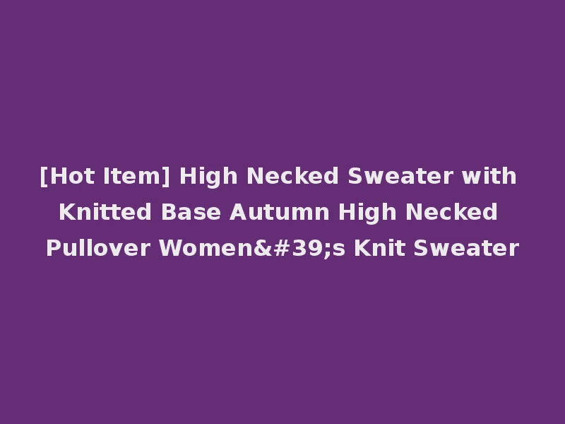 [Hot Item] High Necked Sweater with Knitted Base Autumn High Necked Pullover Women's Knit Sweater