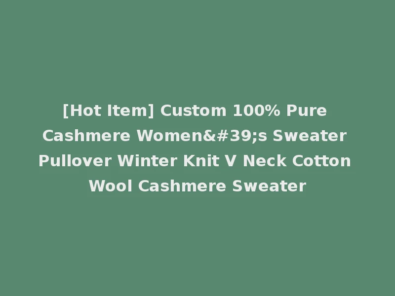 [Hot Item] Custom 100% Pure Cashmere Women's Sweater Pullover Winter Knit V Neck Cotton Wool Cashmere Sweater