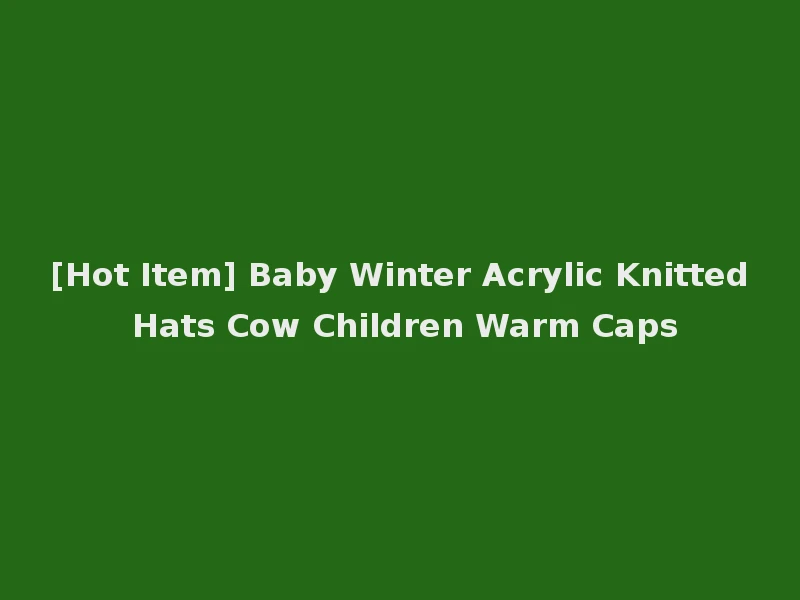 [Hot Item] Baby Winter Acrylic Knitted Hats Cow Children Warm Caps