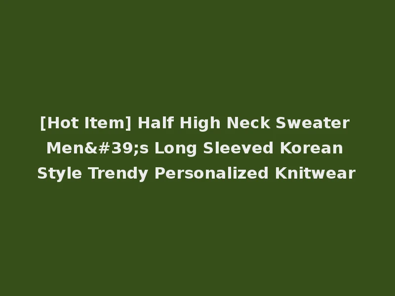 [Hot Item] Half High Neck Sweater Men's Long Sleeved Korean Style Trendy Personalized Knitwear