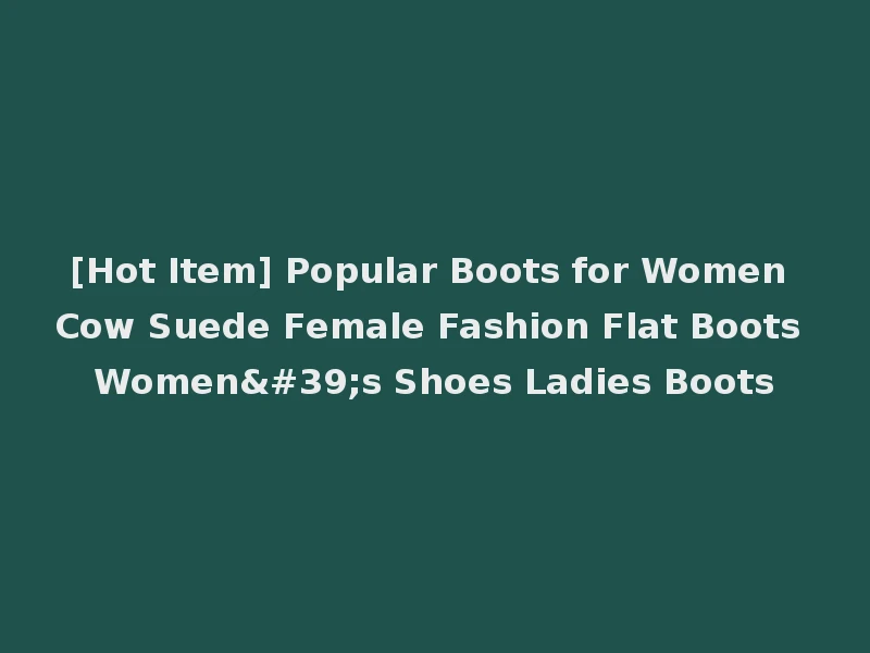 [Hot Item] Popular Boots for Women Cow Suede Female Fashion Flat Boots Women's Shoes Ladies Boots