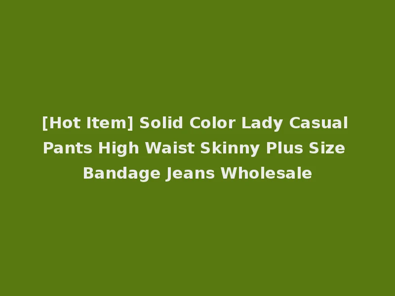 [Hot Item] Solid Color Lady Casual Pants High Waist Skinny Plus Size Bandage Jeans Wholesale