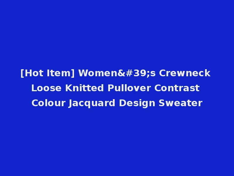 [Hot Item] Women's Crewneck Loose Knitted Pullover Contrast Colour Jacquard Design Sweater