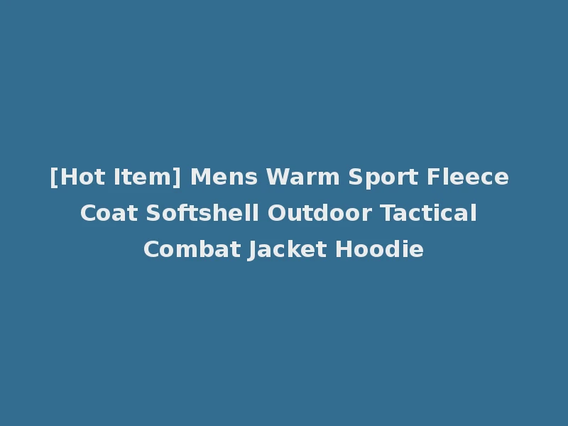 [Hot Item] Mens Warm Sport Fleece Coat Softshell Outdoor Tactical Combat Jacket Hoodie