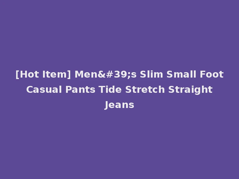 [Hot Item] Men's Slim Small Foot Casual Pants Tide Stretch Straight Jeans