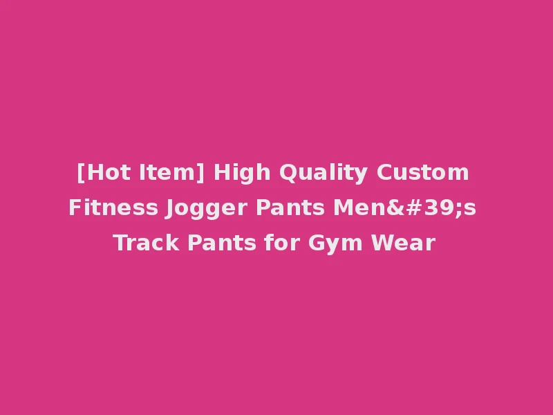 [Hot Item] High Quality Custom Fitness Jogger Pants Men's Track Pants for Gym Wear