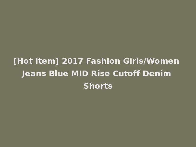 [Hot Item] 2017 Fashion Girls/Women Jeans Blue MID Rise Cutoff Denim Shorts