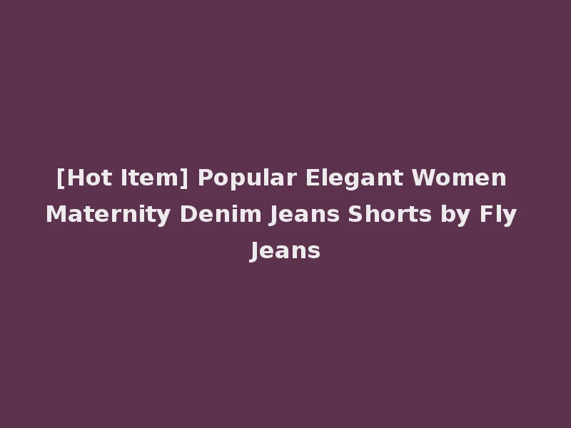 [Hot Item] Popular Elegant Women Maternity Denim Jeans Shorts by Fly Jeans