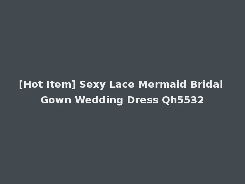 [Hot Item] Sexy Lace Mermaid Bridal Gown Wedding Dress Qh5532