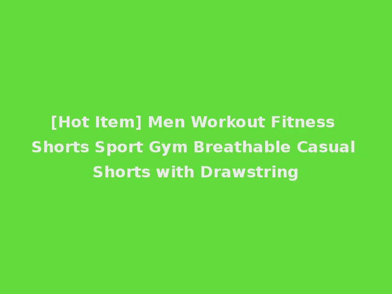 [Hot Item] Men Workout Fitness Shorts Sport Gym Breathable Casual Shorts with Drawstring