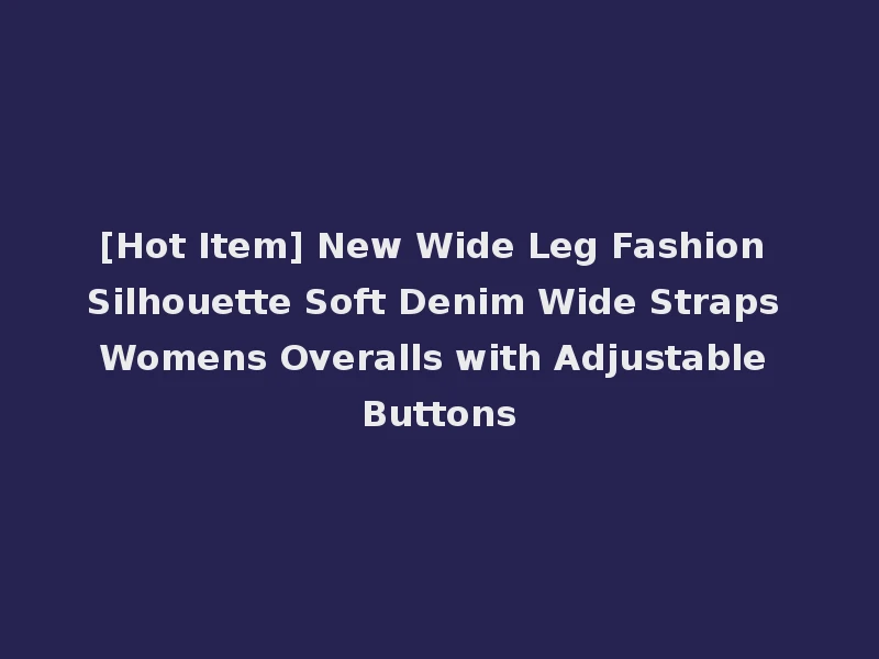 [Hot Item] New Wide Leg Fashion Silhouette Soft Denim Wide Straps Womens Overalls with Adjustable Buttons