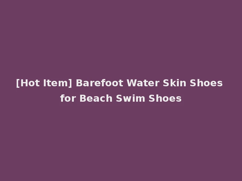 [Hot Item] Barefoot Water Skin Shoes for Beach Swim Shoes