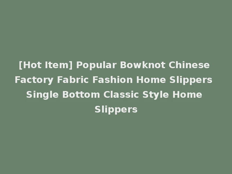 [Hot Item] Popular Bowknot Chinese Factory Fabric Fashion Home Slippers Single Bottom Classic Style Home Slippers