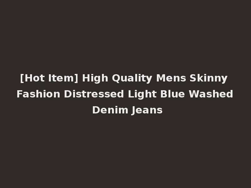 [Hot Item] High Quality Mens Skinny Fashion Distressed Light Blue Washed Denim Jeans