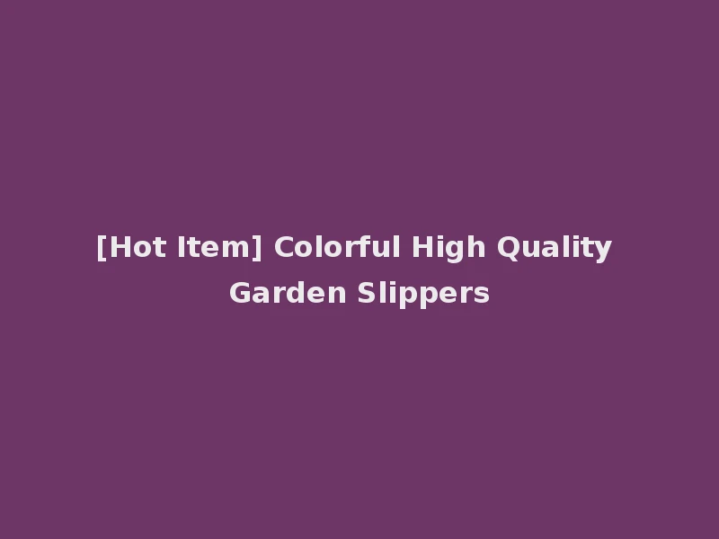 [Hot Item] Colorful High Quality Garden Slippers
