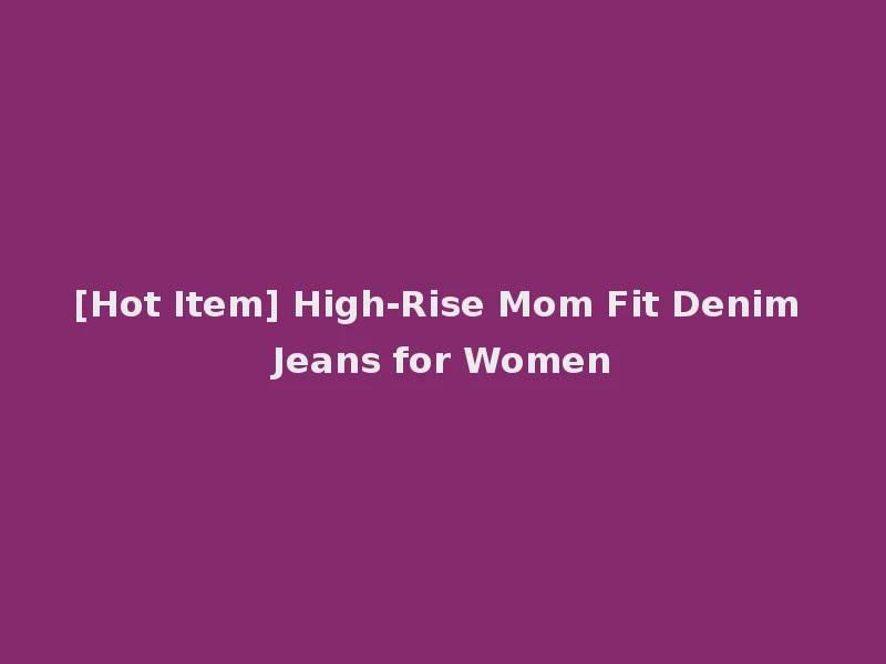 [Hot Item] High-Rise Mom Fit Denim Jeans for Women