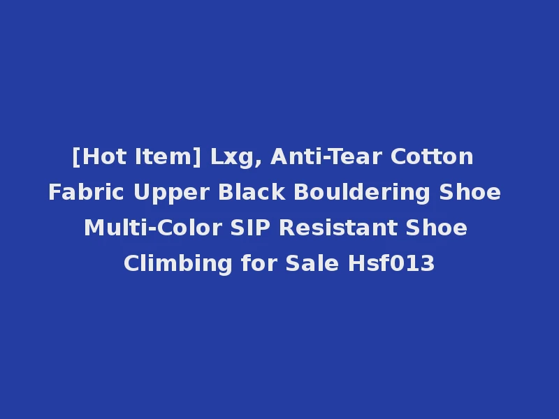 [Hot Item] Lxg, Anti-Tear Cotton Fabric Upper Black Bouldering Shoe Multi-Color SIP Resistant Shoe Climbing for Sale Hsf013