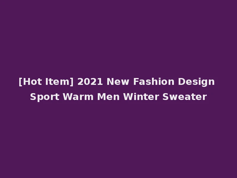 [Hot Item] 2021 New Fashion Design Sport Warm Men Winter Sweater