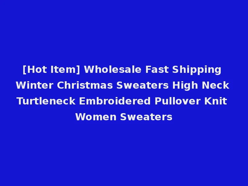 [Hot Item] Wholesale Fast Shipping Winter Christmas Sweaters High Neck Turtleneck Embroidered Pullover Knit Women Sweaters