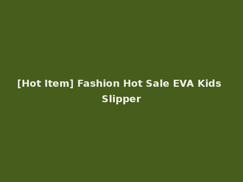 [Hot Item] Fashion Hot Sale EVA Kids Slipper