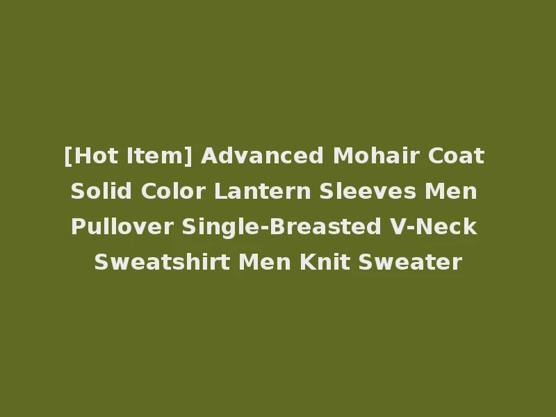 [Hot Item] Advanced Mohair Coat Solid Color Lantern Sleeves Men Pullover Single-Breasted V-Neck Sweatshirt Men Knit Sweater